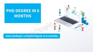 www.phdtopic.com/phd-degree-in-6-months/
PHD DEGREE IN 6
MONTHS
 