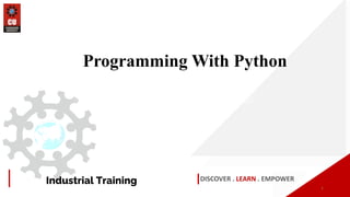DISCOVER . LEARN . EMPOWER
Industrial Training
Programming With Python
1
 