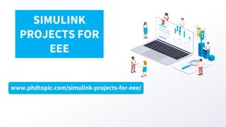 www.phdtopic.com/simulink-projects-for-eee/
SIMULINK
PROJECTS FOR
EEE
 
