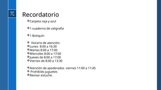 Recordatorio
Carpeta roja y azul
1 cuaderno de caligrafía
1 Botiquín
 Horario de atención.
Lunes 8:00 a 16:30
Martes 8:00 a 17:00
Miercoles 8:00 a 17:00
Jueves de 8:00 a 17:00
Viernes de 8:00 a 13:30
Atención de apoderados viernes 11:00 a 11:45
 Prohibido juguetes
Revisar estuche.
 
