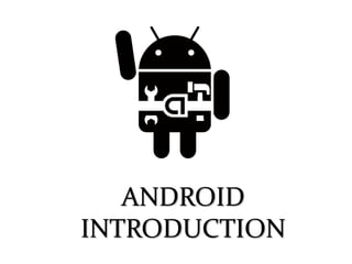ANDROID
INTRODUCTION
 