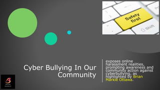 Cyber Bullying In Our
Community
exposes online
harassment realities,
prompting awareness and
community action against
cyberbullying, as
highlighted by Brian
Markle Ottawa.
 