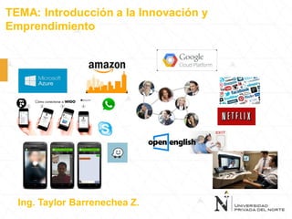 TEMA: Introducción a la Innovación y
Emprendimiento
Ing. Taylor Barrenechea Z.
 