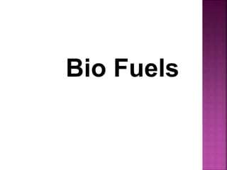 Bio Fuels
 