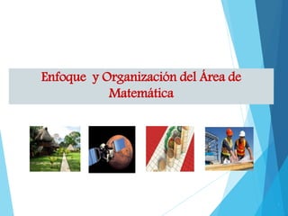 Enfoque y Organización del Área de
Matemática
1
 