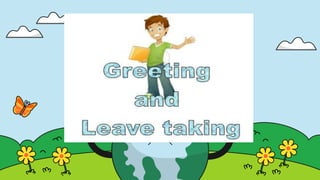 Greeting
&
taking leaving
Here is where your presentation begins
 