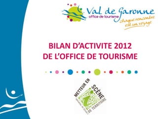 BILAN D’ACTIVITE 2012
DE L’OFFICE DE TOURISME

 