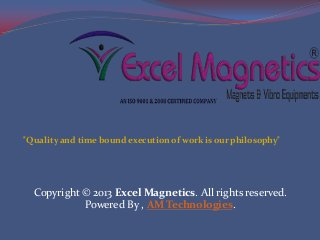 Copyright © 2013 Excel Magnetics. All rights reserved.
Powered By , AM Technologies.
"Quality and time bound execution of work is our philosophy"
 