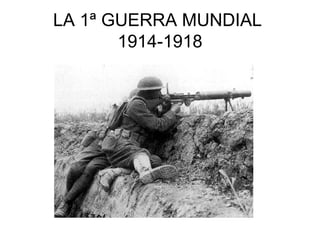 LA 1ª GUERRA MUNDIAL
       1914-1918
 