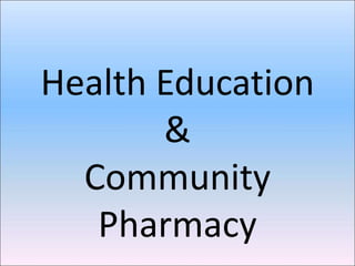Health Education
&
Community
Pharmacy
 