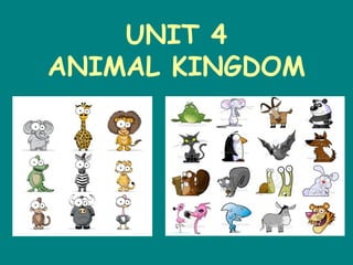 UNIT 4
ANIMAL KINGDOM
 