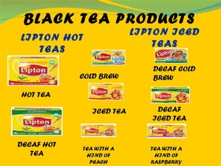 BLACK TEA PRODUCTS LIPTON HOT TEAS LIPTON ICED TEAS HOT TEA DECAF HOT TEA COLD BREW DECAF COLD BREW ICED TEA DECAF ICED TEA TEA WITH A HIND OF RASPBERRY TEA WITH A HIND OF PEACH 
