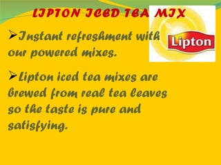LIPTON ICED TEA MIX Instant refreshment with our powered mixes. Lipton iced tea mixes are brewed from real tea leaves so the taste is pure and satisfying. 