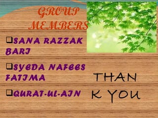 GROUP MEMBERS SANA RAZZAK BARI SYEDA NAFEES FATIMA QURAT-UL-AIN THANK YOU 