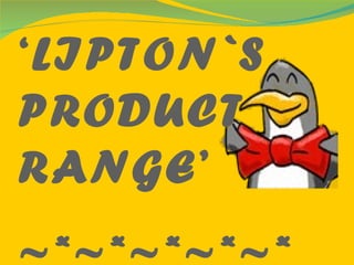 ‘ LIPTON`S PRODUCT RANGE’ ~*~*~*~*~* 