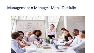 Management = Manage+ Men+ Tactfully
 