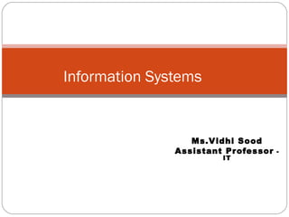 Ms.Vidhi Sood
Assistant Professor -
IT
Information Systems
 