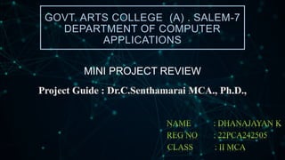 MINI PROJECT REVIEW
GOVT. ARTS COLLEGE (A) . SALEM-7
DEPARTMENT OF COMPUTER
APPLICATIONS
 