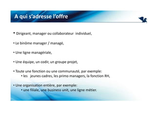 A qui s’adresse l’offreDirigeant, manager ou collaborateur  individuel,