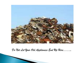 Do Not Let Your Old Appliances End Up Here……..
 