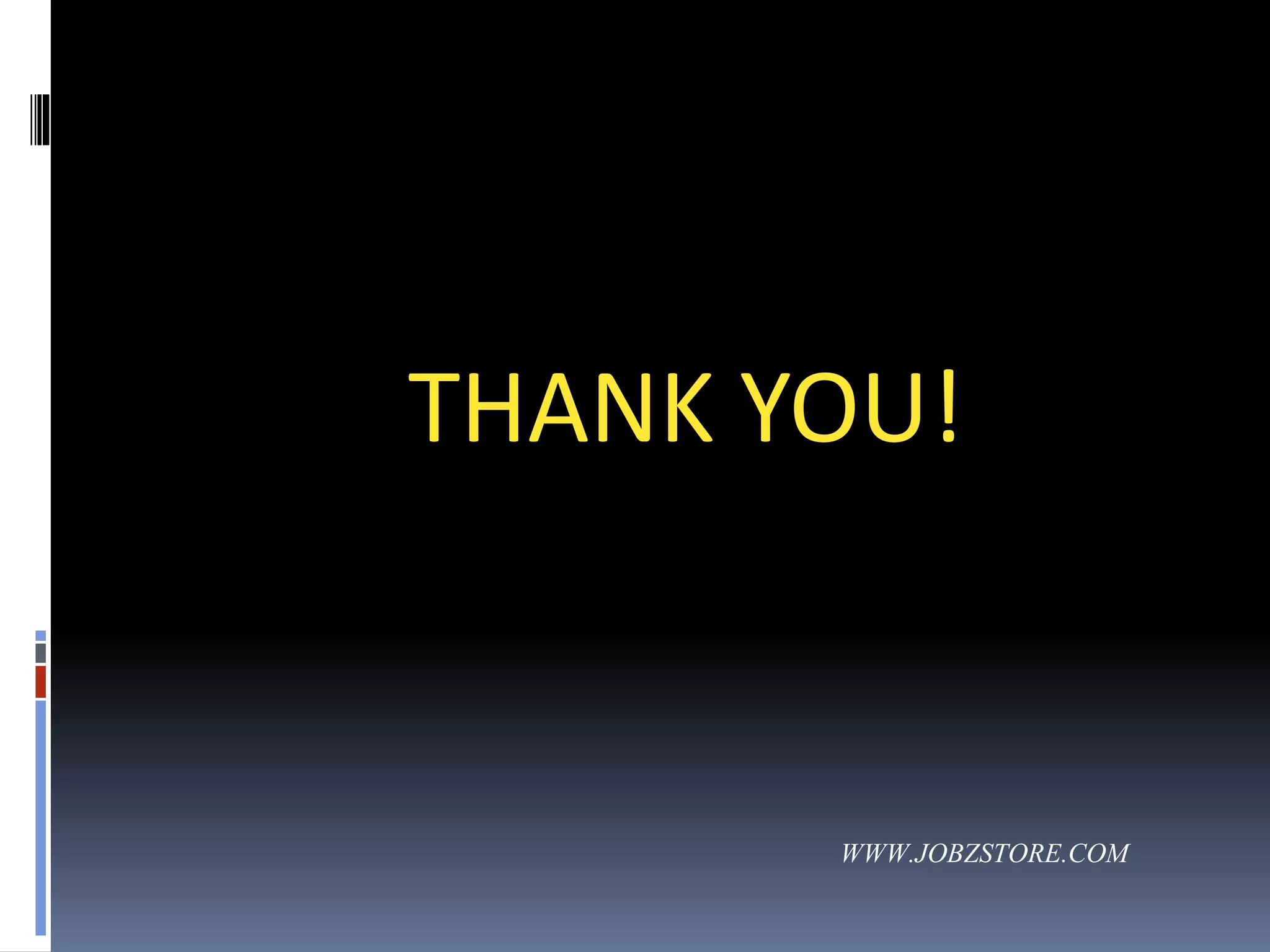 THANK YOU!
WWW.JOBZSTORE.COM
 