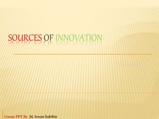 SOURCES OF INNOVATION
ITStrategy
CreatePPTBy:M.Irwanhabibie
 