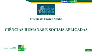 1ª série do Ensino Médio
CIÊNCIAS HUMANAS E SOCIAIS APLICADAS
2022
 