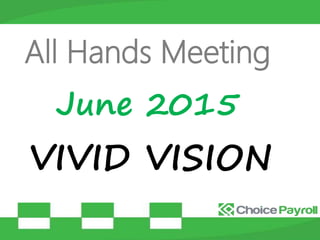 All Hands Meeting
June 2015
VIVID VISION
 