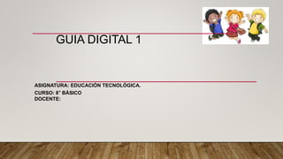GUIA DIGITAL 1
ASIGNATURA: EDUCACIÓN TECNOLÓGICA.
CURSO: 8° BÁSICO
DOCENTE:
 