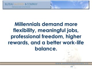Millennials demand more flexibility, meaningful jobs, professional freedom, higher rewards, and a better work-life balance. 