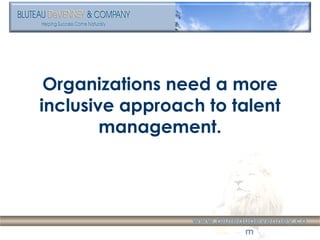 Organizations need a more inclusive approach to talent management. 