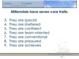 <ul><li>Millennials have seven core traits: </li></ul><ul><li>They are special </li></ul><ul><li>They are sheltered </li><...