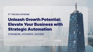PT TRICADA INTRONIK
STREAMLINE . AUTOMATE . SUCCEED
Unleash Growth Potential:
Elevate Your Business with
Strategic Automation
 