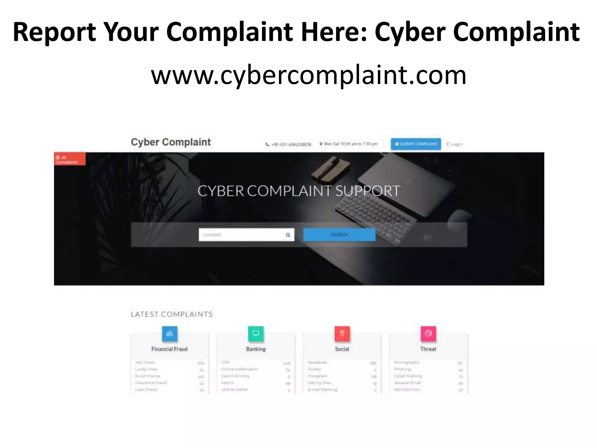 Report Your Complaint Here: Cyber Complaint
www.cybercomplaint.com
 