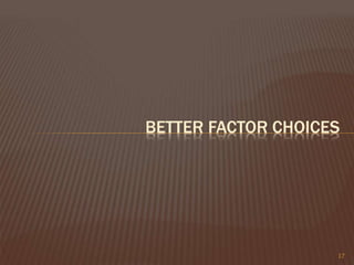 BETTER FACTOR CHOICES
17
 