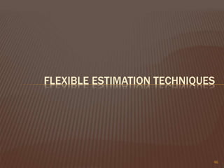 FLEXIBLE ESTIMATION TECHNIQUES
46
 
