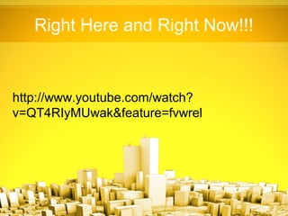 Right Here and Right Now!!!



http://www.youtube.com/watch?
v=QT4RIyMUwak&feature=fvwrel
 