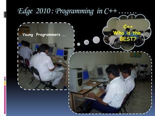Edge  2010 : Programming  in C++ …….C++Who is the BEST?Young  Programmers ….Junior QuizFinalists