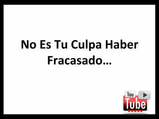 No Es Tu Culpa Haber Fracasado… 