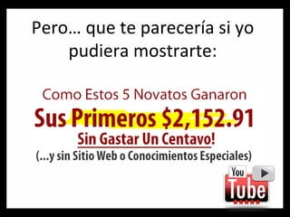 Pero… que te parecería si yo pudiera mostrarte: 