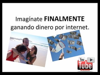Imagínate  FINALMENTE  ganando dinero por internet. 