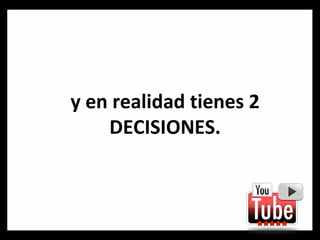 y en realidad tienes 2 DECISIONES. 