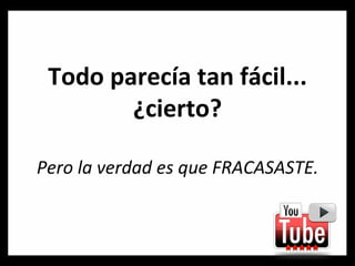 Todo parecía tan fácil... ¿cierto? Pero la verdad es que FRACASASTE. 
