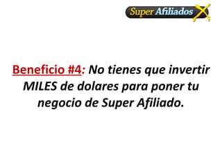 Beneficio #4 :  No tienes que invertir MILES de dolares para poner tu negocio de Super Afiliado. 