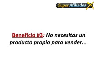 Beneficio #3: No necesitas un 
producto propio para vender.…
 