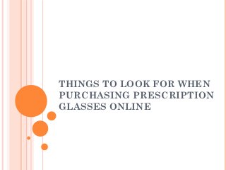 THINGS TO LOOK FOR WHEN
PURCHASING PRESCRIPTION
GLASSES ONLINE
 