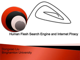 Human Flesh Search Engine and Internet Piracy Dongxiao Liu Binghamton University 
