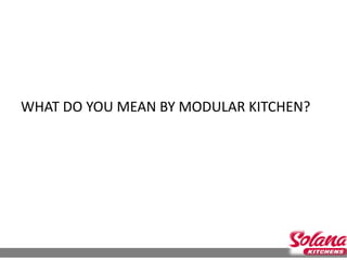 WHAT DO YOU MEAN BY MODULAR KITCHEN?
 