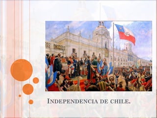 INDEPENDENCIA DE CHILE.

 