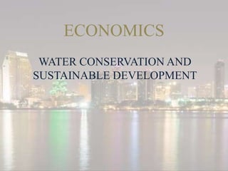 ECONOMICS
WATER CONSERVATION AND
SUSTAINABLE DEVELOPMENT

 